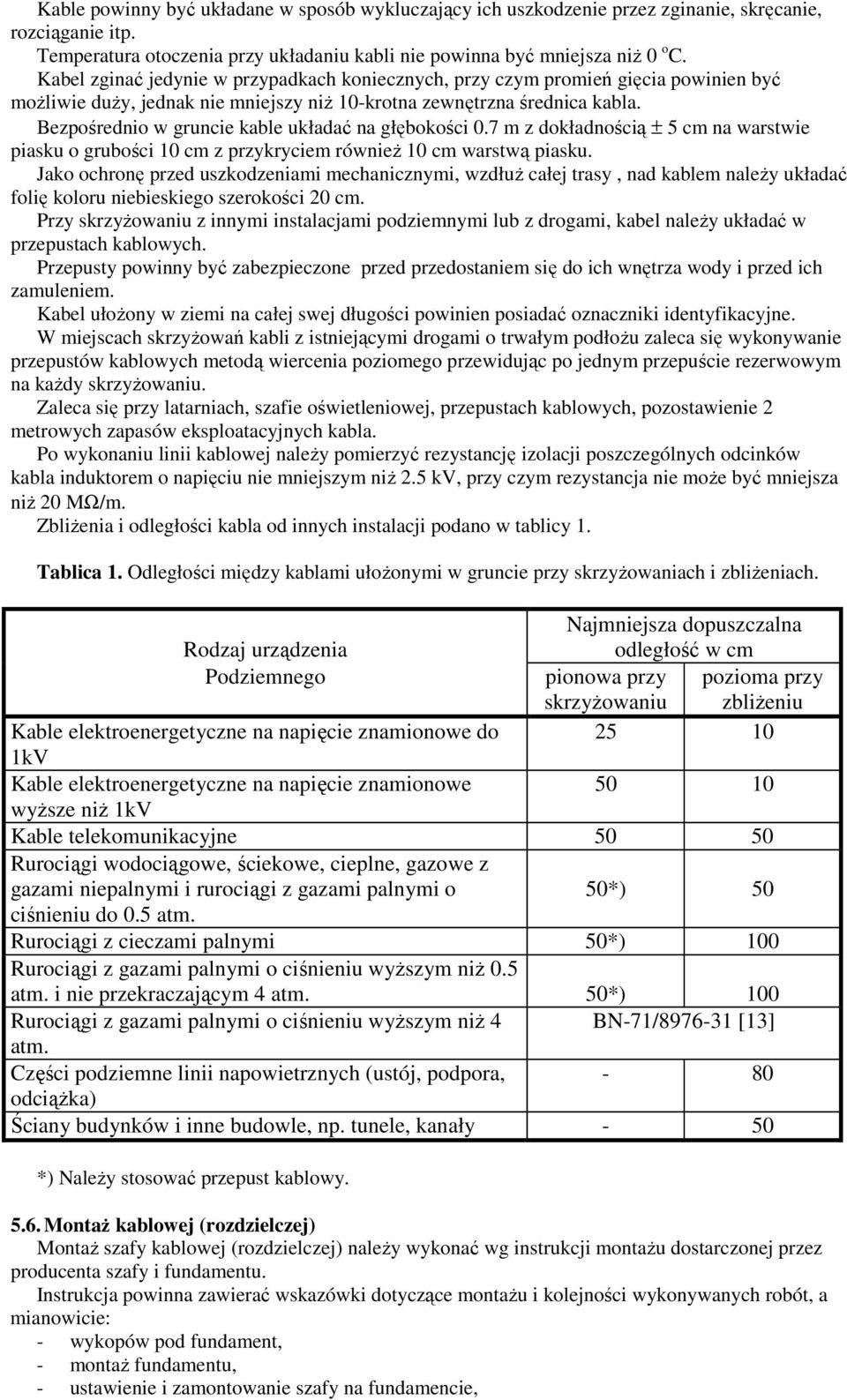 Bezpośrednio w gruncie kable układać na głębokości 0.7 m z dokładnością ± 5 cm na warstwie piasku o grubości 10 cm z przykryciem równieŝ 10 cm warstwą piasku.