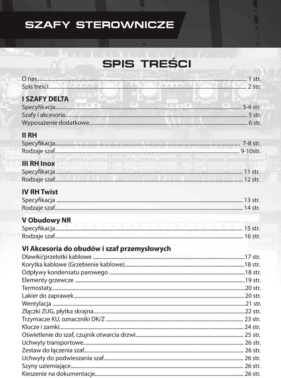 VI Akcesoria do obudów i szaf przemysłowych Dławiki/przelotki kablowe...7 str. Korytka kablowe (Grzebienie kablowe)...8 str. Odpływy kondensatu parowego...8 str. Elementy grzewcze...9 str. Termostaty.