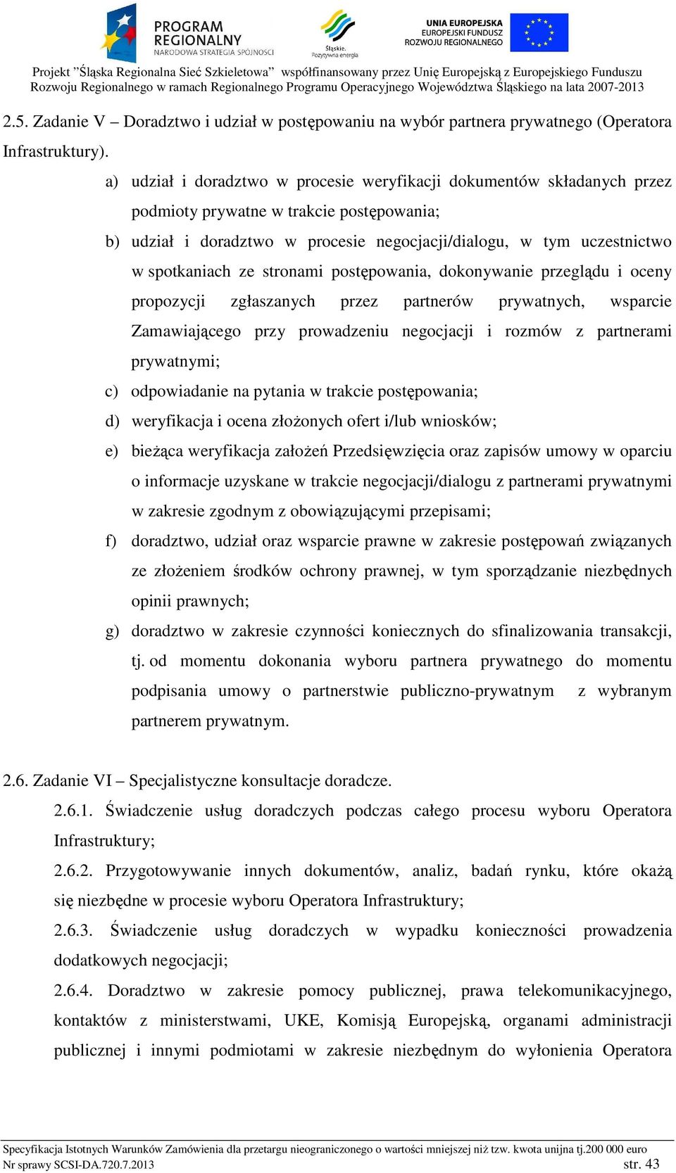 spotkaniach ze stronami postępowania, dokonywanie przeglądu i oceny propozycji zgłaszanych przez partnerów prywatnych, wsparcie Zamawiającego przy prowadzeniu negocjacji i rozmów z partnerami