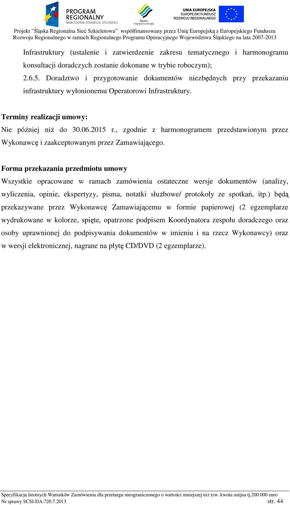 , zgodnie z harmonogramem przedstawionym przez Wykonawcę i zaakceptowanym przez Zamawiającego.