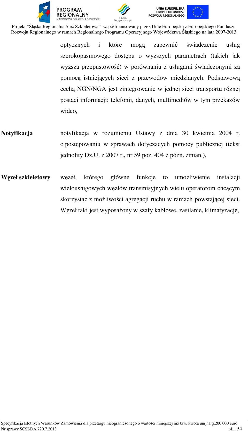 Podstawową cechą NGN/NGA jest zintegrowanie w jednej sieci transportu różnej postaci informacji: telefonii, danych, multimediów w tym przekazów wideo, Notyfikacja notyfikacja w rozumieniu Ustawy z