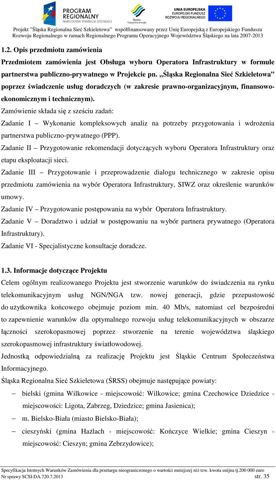 Zamówienie składa się z sześciu zadań: Zadanie I Wykonanie kompleksowych analiz na potrzeby przygotowania i wdrożenia partnerstwa publiczno-prywatnego (PPP).