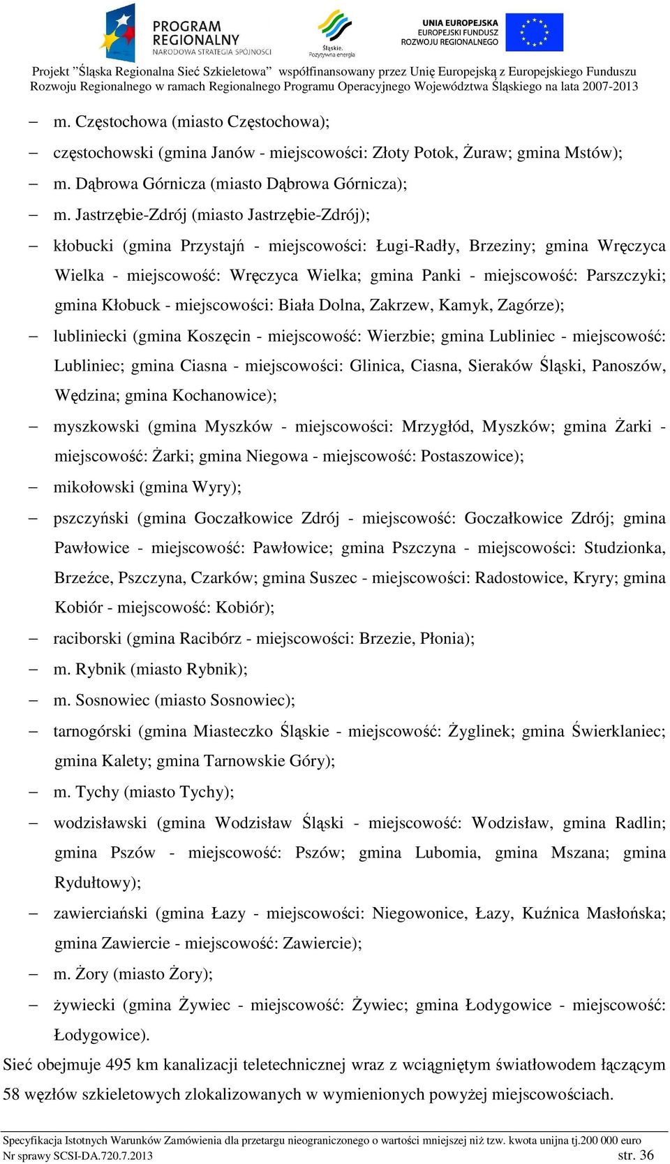 Parszczyki; gmina Kłobuck - miejscowości: Biała Dolna, Zakrzew, Kamyk, Zagórze); lubliniecki (gmina Koszęcin - miejscowość: Wierzbie; gmina Lubliniec - miejscowość: Lubliniec; gmina Ciasna -