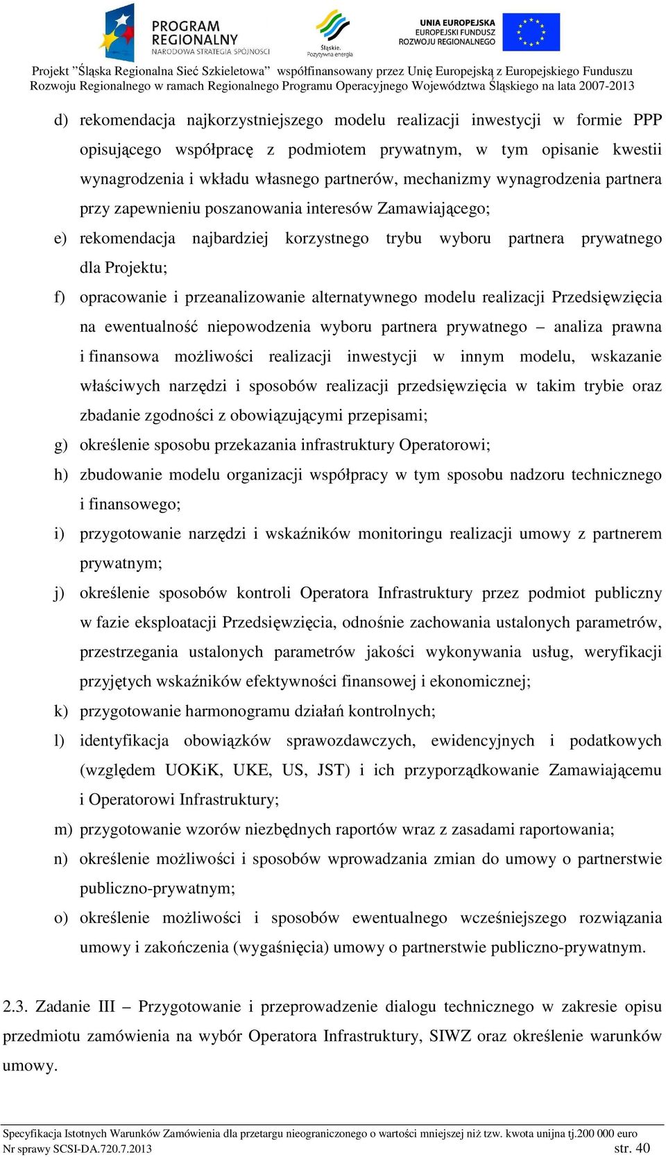 przeanalizowanie alternatywnego modelu realizacji Przedsięwzięcia na ewentualność niepowodzenia wyboru partnera prywatnego analiza prawna i finansowa możliwości realizacji inwestycji w innym modelu,