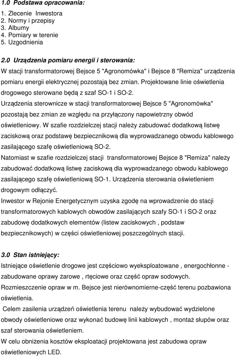 Projektowane linie oświetlenia drogowego sterowane będą z szaf SO-1 i SO-2.