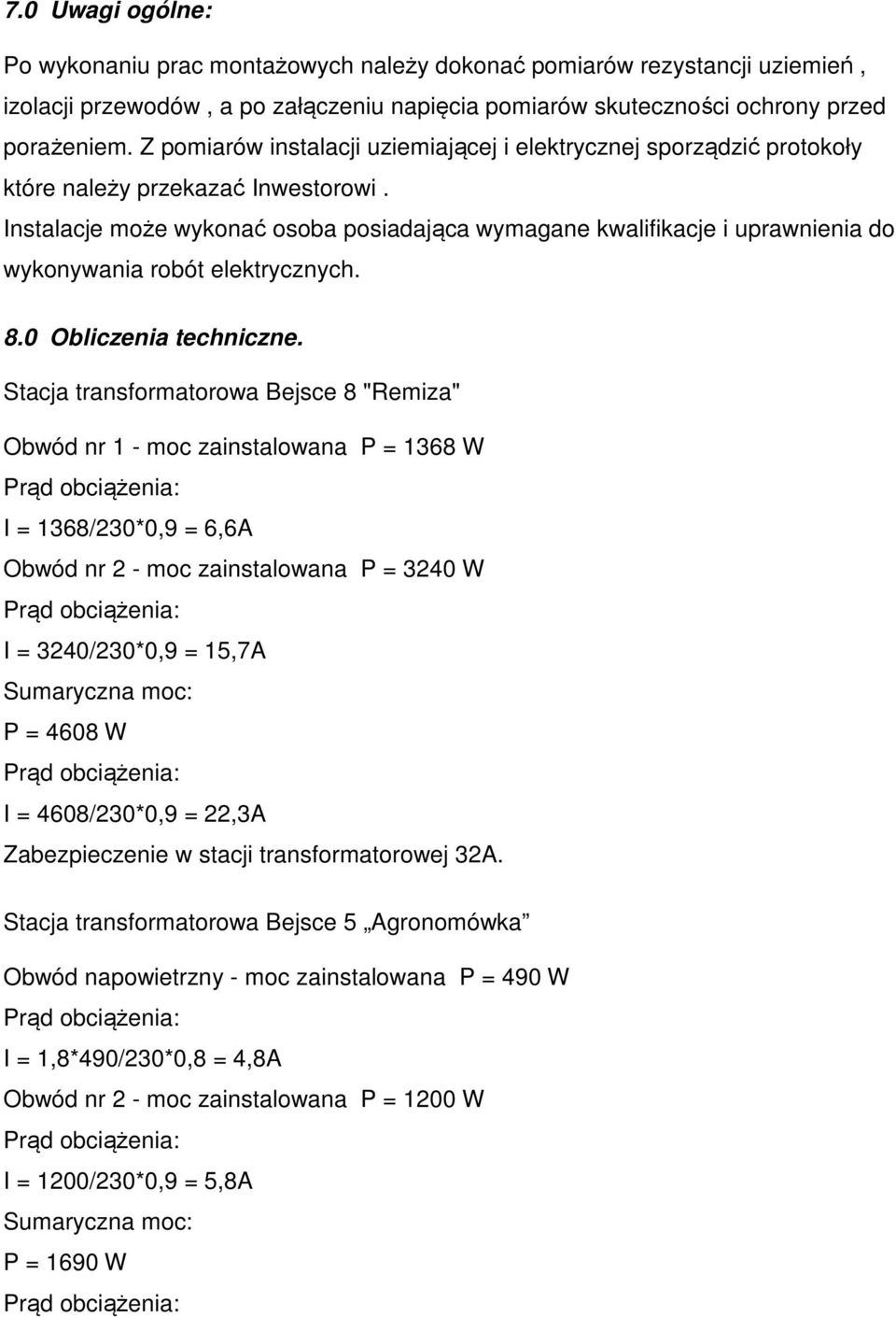 Instalacje może wykonać osoba posiadająca wymagane kwalifikacje i uprawnienia do wykonywania robót elektrycznych. 8.0 Obliczenia techniczne.