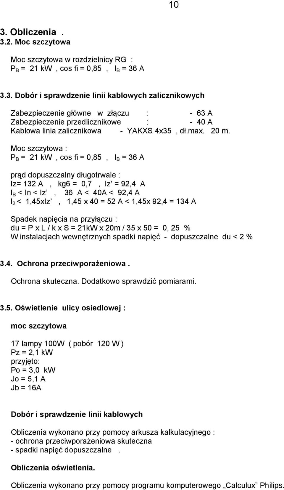 Moc szczytowa : P B = 21 kw, cos fi = 0,85, I B = 36 A prąd dopuszczalny długotrwale : Iz= 132 A, kg6 = 0,7, Iz = 92,4 A I B < In < Iz, 36 A < 40A < 92,4 A I 2 < 1,45xIz, 1,45 x 40 = 52 A < 1,45x