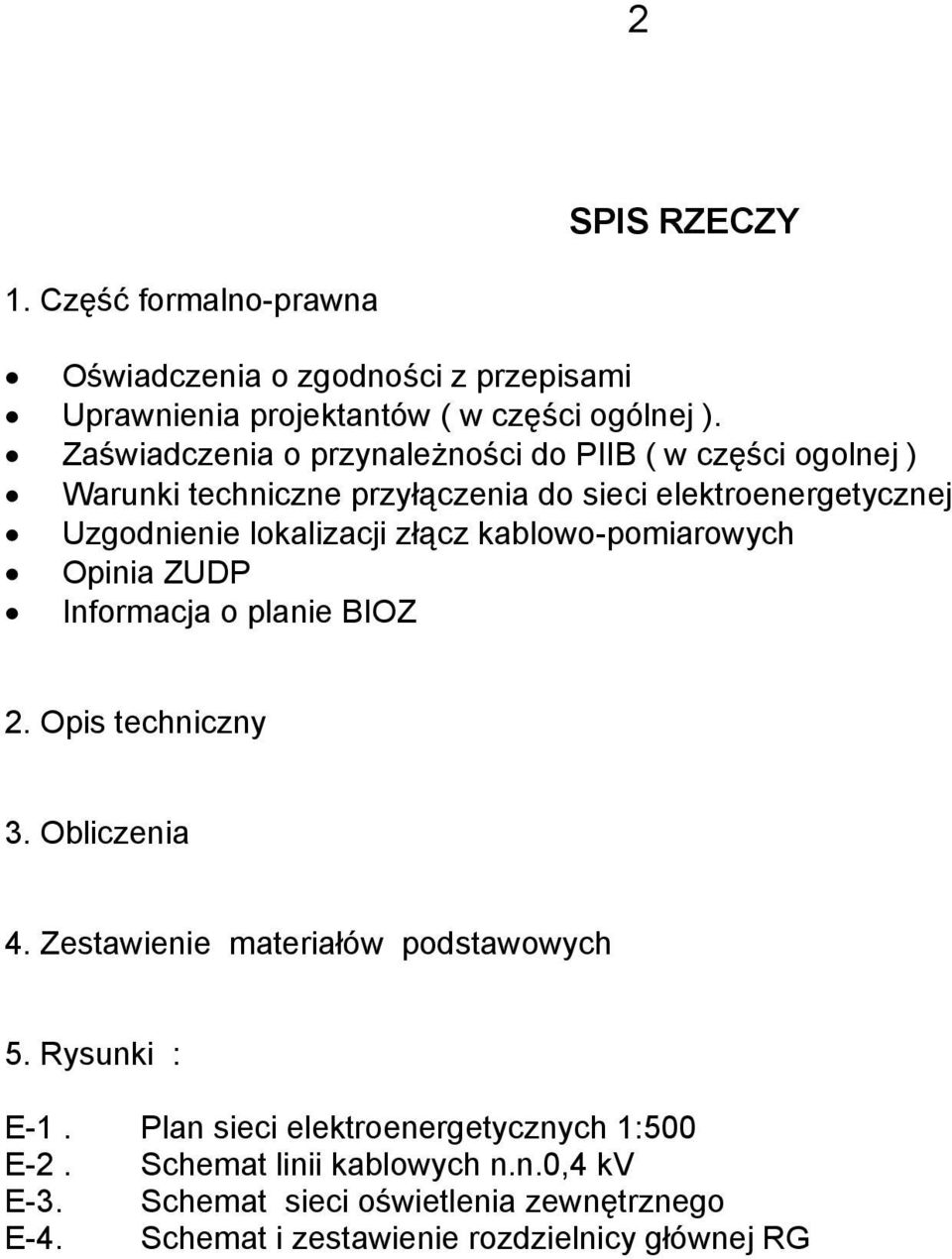 złącz kablowo-pomiarowych Opinia ZUDP Informacja o planie BIOZ 2. Opis techniczny 3. Obliczenia 4. Zestawienie materiałów podstawowych 5.