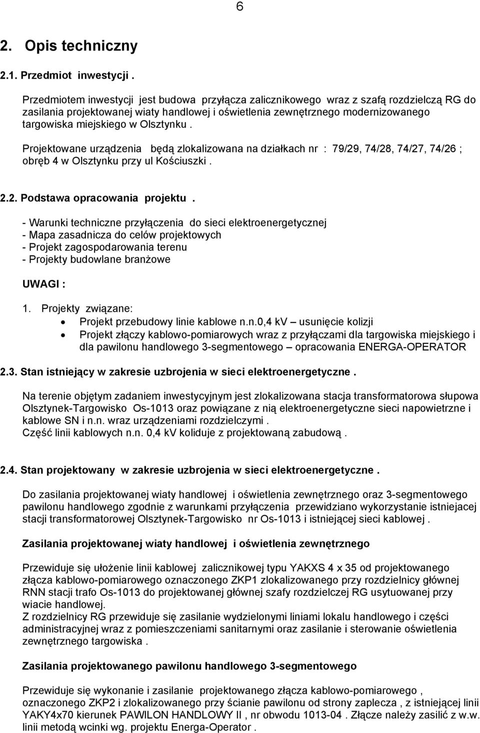 Olsztynku. Projektowane urządzenia będą zlokalizowana na działkach nr : 79/29, 74/28, 74/27, 74/26 ; obręb 4 w Olsztynku przy ul Kościuszki. 2.2. Podstawa opracowania projektu.