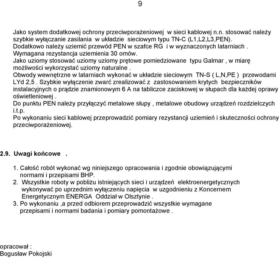 Jako uziomy stosować uziomy uziomy prętowe pomiedziowane typu Galmar, w miarę możliwości wykorzystać uziomy naturalne.