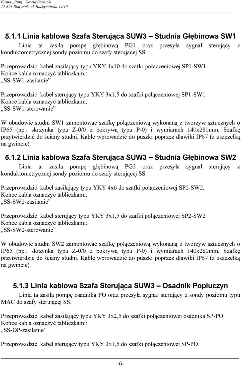 SS-SW1-sterowanie W obudowie studni SW1 zamontować szafkę połączeniową wykonaną z tworzyw sztucznych o IP65 (np.: skrzynka typu Z-0/0 z pokrywą typu P-0) i wymiarach 140x280mm.