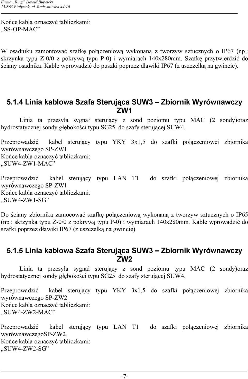 4 Linia kablowa Szafa Sterująca SUW3 Zbiornik Wyrównawczy ZW1 Linia ta przesyła sygnał sterujący z sond poziomu typu MAC (2 sondy)oraz hydrostatycznej sondy głębokości typu SG25 do szafy sterującej