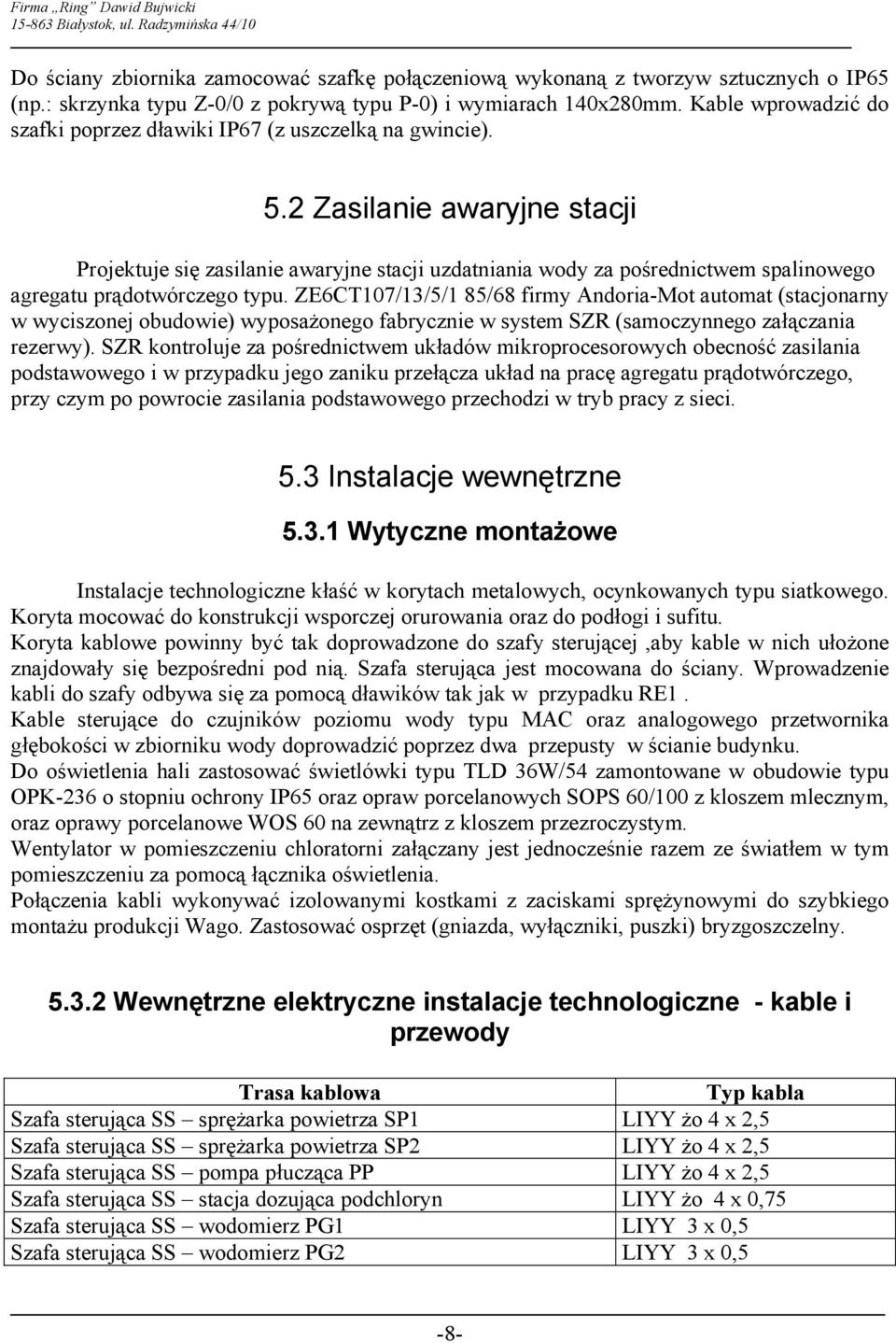 2 Zasilanie awaryjne stacji Projektuje się zasilanie awaryjne stacji uzdatniania wody za pośrednictwem spalinowego agregatu prądotwórczego typu.