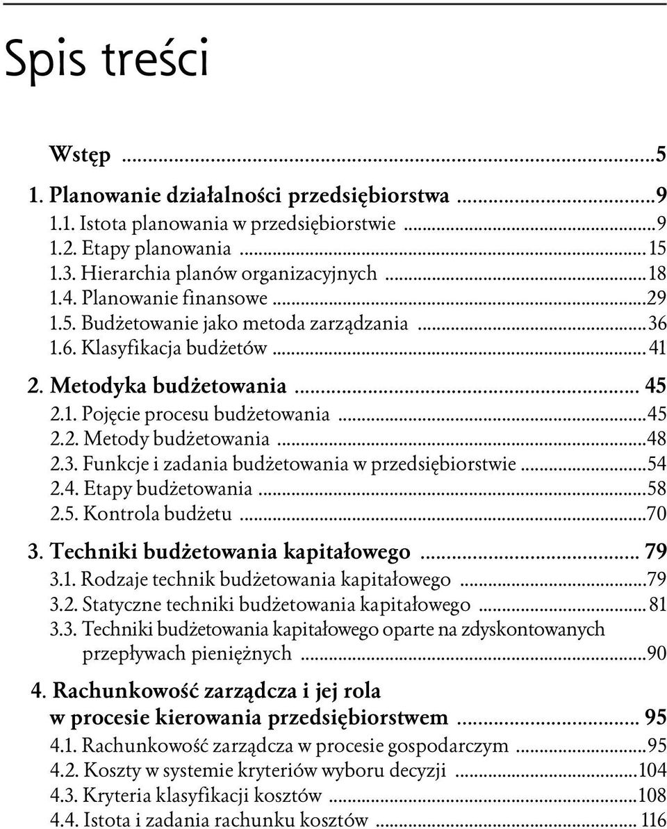 ..48 2.3. Funkcje i zadania budżetowania w przedsiębiorstwie...54 2.4. Etapy budżetowania...58 2.5. Kontrola budżetu...70 3. Techniki budżetowania kapitałowego... 79 3.1.