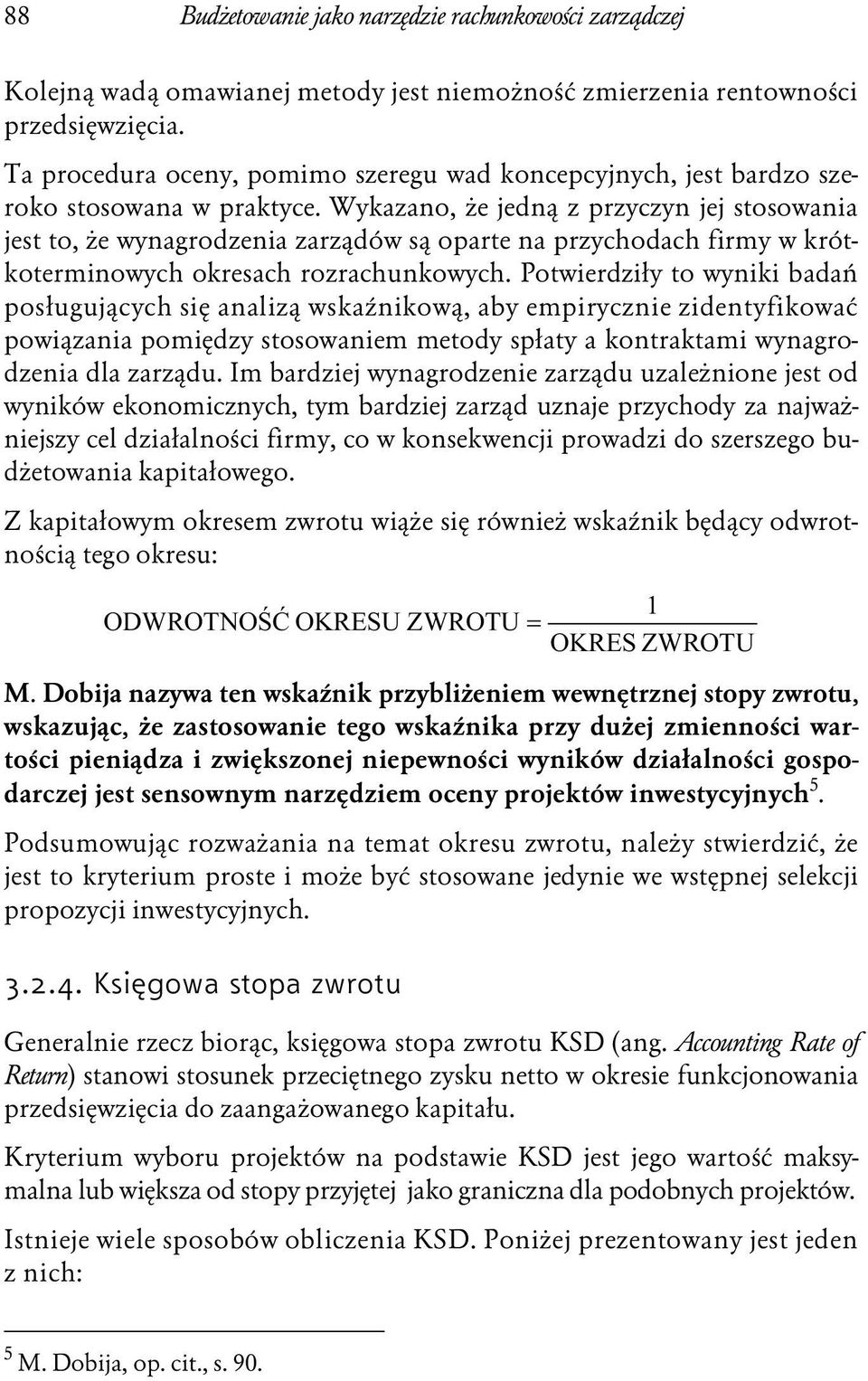 Wykazano, że jedną z przyczyn jej stosowania jest to, że wynagrodzenia zarządów są oparte na przychodach firmy w krótkoterminowych okresach rozrachunkowych.