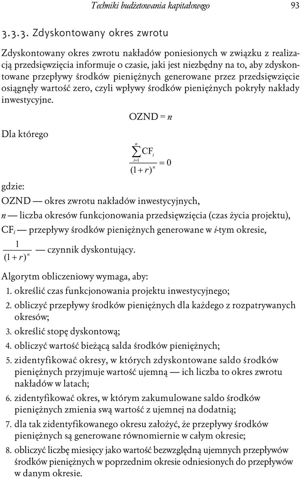 środków pieniężnych generowane przez przedsięwzięcie osiągnęły wartość zero, czyli wpływy środków pieniężnych pokryły nakłady inwestycyjne.