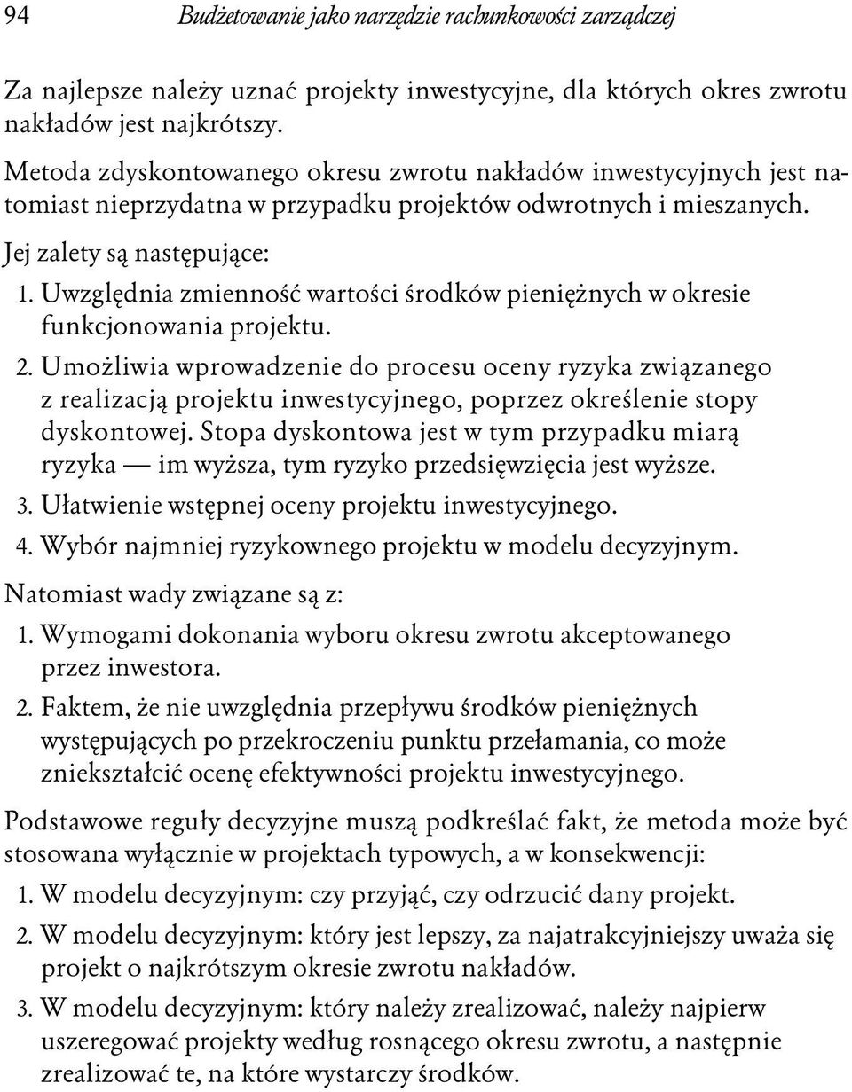 Uwzględnia zmienność wartości środków pieniężnych w okresie funkcjonowania projektu. 2.