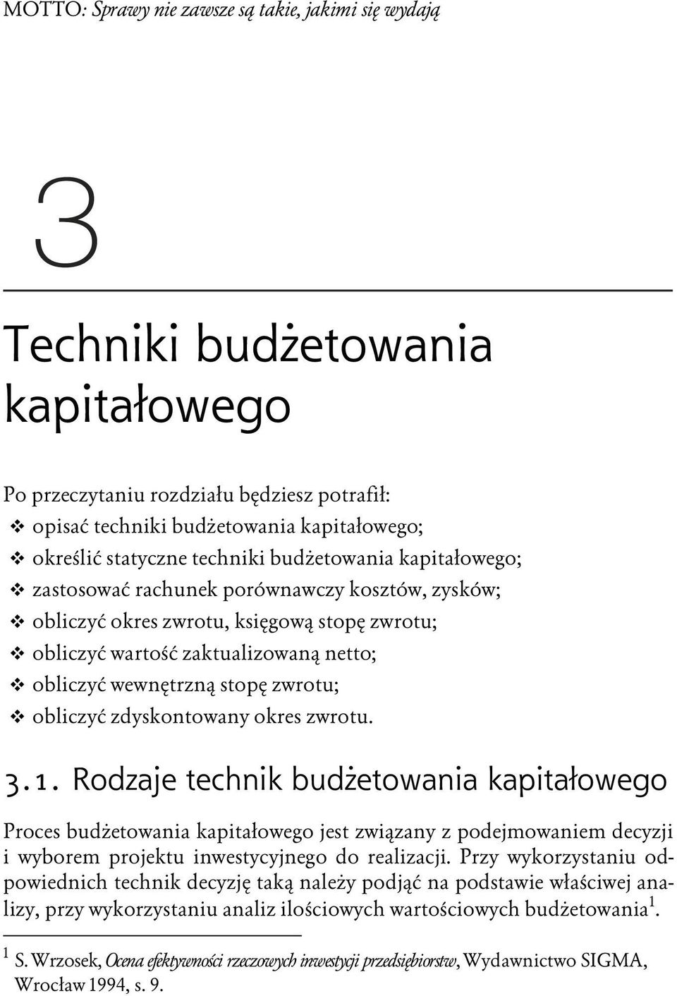 zwrotu. 3.1. Rodzaje technik budżetowania kapitałowego Proces budżetowania kapitałowego jest związany z podejmowaniem decyzji i wyborem projektu inwestycyjnego do realizacji.