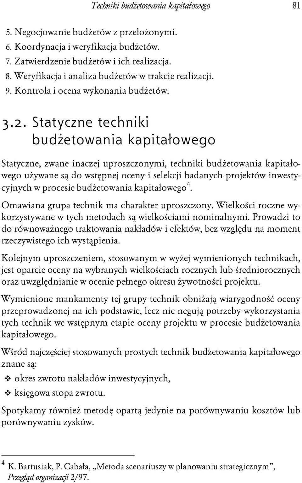 Statyczne techniki budżetowania kapitałowego Statyczne, zwane inaczej uproszczonymi, techniki budżetowania kapitałowego używane są do wstępnej oceny i selekcji badanych projektów inwestycyjnych w