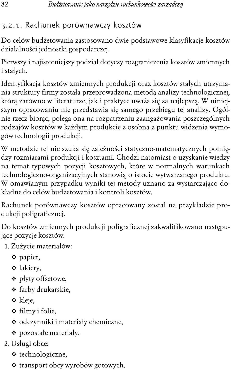 Identyfikacja kosztów zmiennych produkcji oraz kosztów stałych utrzymania struktury firmy została przeprowadzona metodą analizy technologicznej, którą zarówno w literaturze, jak i praktyce uważa się