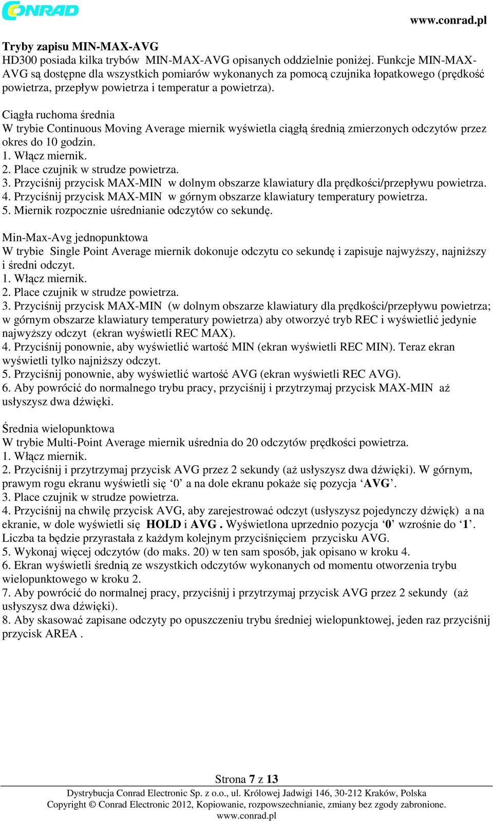 Ciągła ruchoma średnia W trybie Continuous Moving Average miernik wyświetla ciągłą średnią zmierzonych odczytów przez okres do 10 godzin. 1. Włącz miernik. 2. Place czujnik w strudze powietrza. 3.