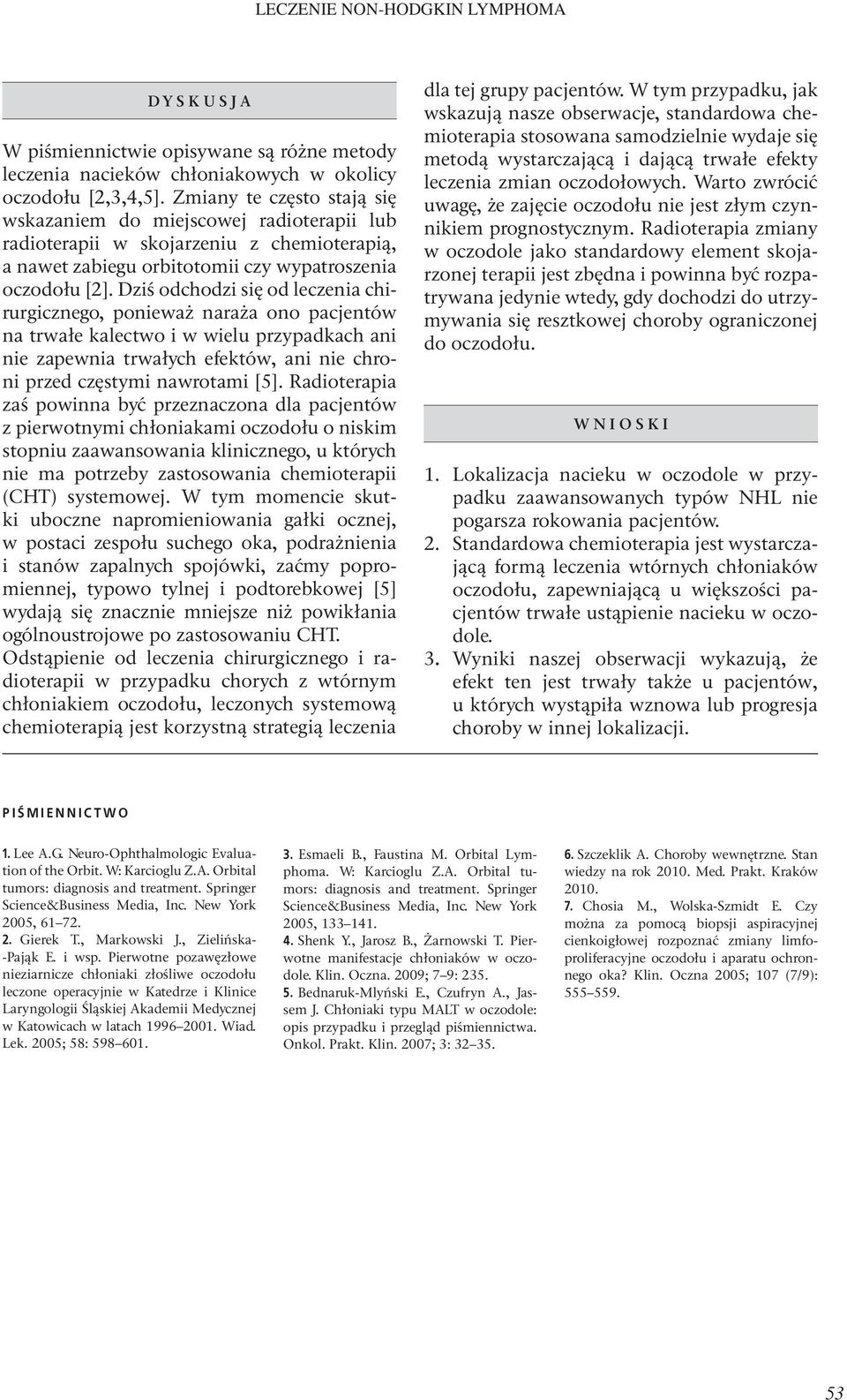 Dziś odchodzi się od leczenia chirurgicznego, ponieważ naraża ono pacjentów na trwałe kalectwo i w wielu przypadkach ani nie zapewnia trwałych efektów, ani nie chroni przed częstymi nawrotami [5].