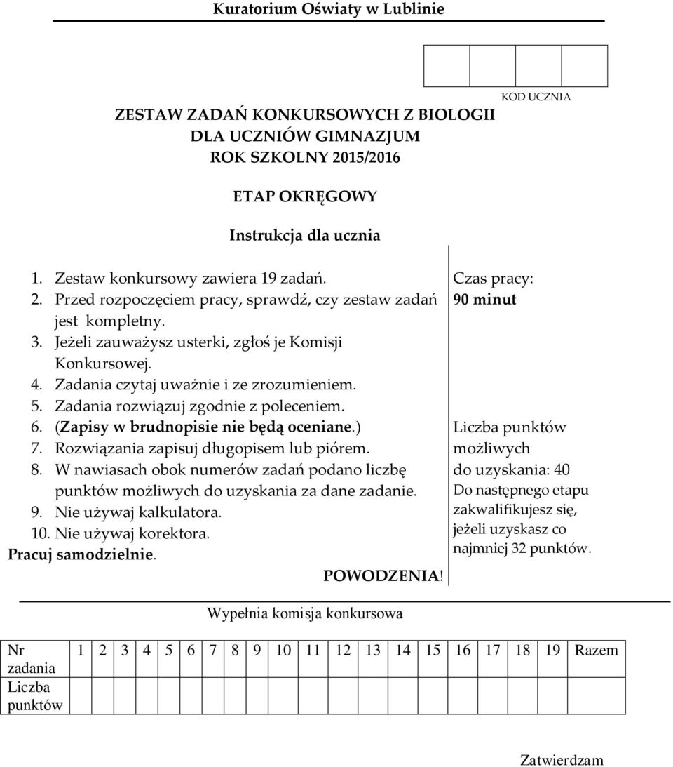 Rozwiązania zapisuj długopisem lub piórem. 8. W nawiasach obok numerów zadań podano liczbę punktów możliwych do uzyskania za dane zadanie. 9. Nie używaj kalkulatora. 10. Nie używaj korektora.