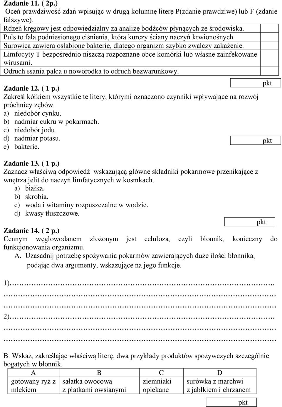 Limfocyty T bezpośrednio niszczą rozpoznane obce komórki lub własne zainfekowane wirusami. Odruch ssania palca u noworodka to odruch bezwarunkowy. Zadanie 12. ( 1 p.