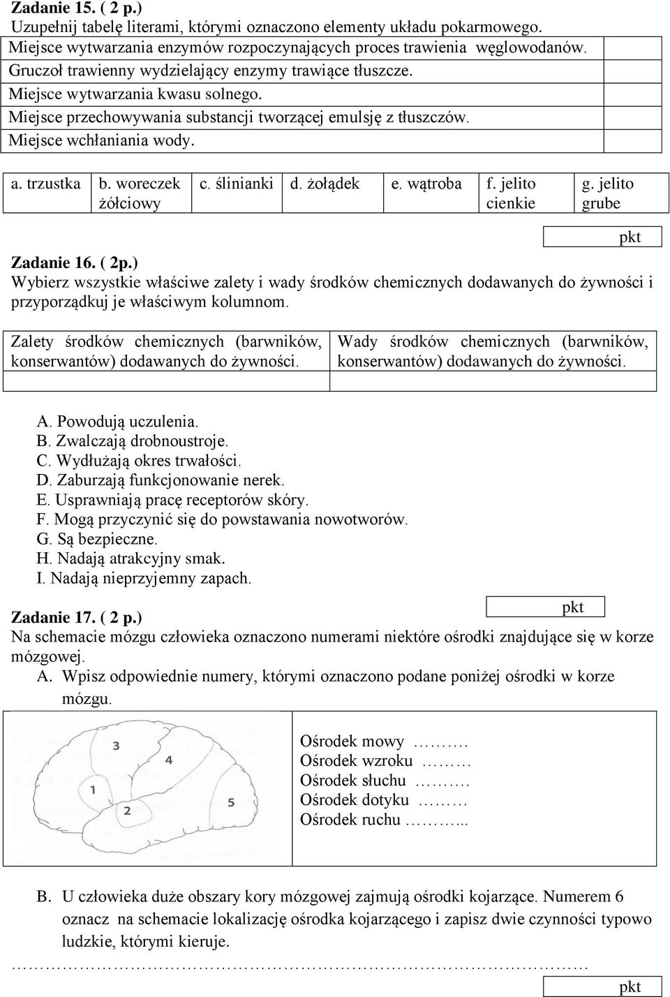 woreczek żółciowy c. ślinianki d. żołądek e. wątroba f. jelito cienkie g. jelito grube Zadanie 16. ( 2p.