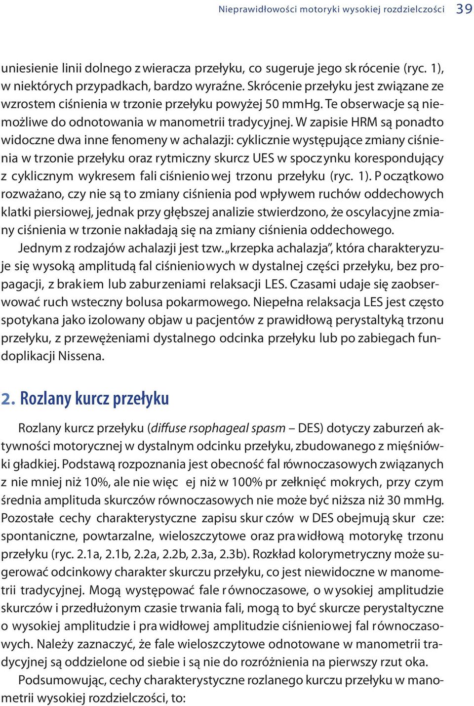 W zapisie HRM są ponadto widoczne dwa inne fenomeny w achalazji: cyklicznie występujące zmiany ciśnienia w trzonie przełyku oraz rytmiczny skurcz UES w spoczynku korespondujący z cyklicznym wykresem