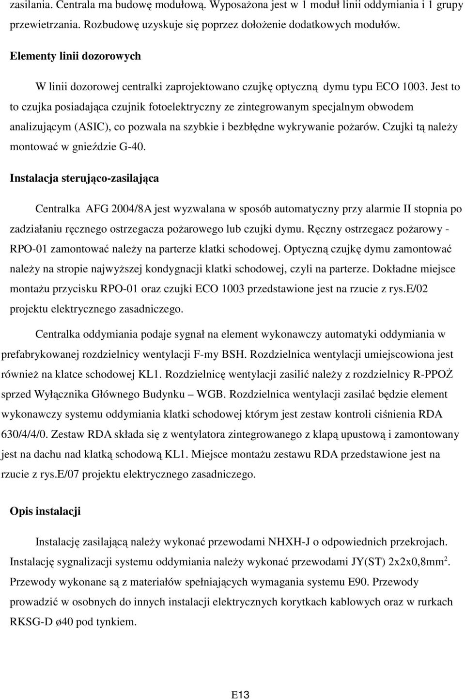 Jest to to czujka posiadająca czujnik fotoelektryczny ze zintegrowanym specjalnym obwodem analizującym (ASIC), co pozwala na szybkie i bezbłędne wykrywanie pożarów.