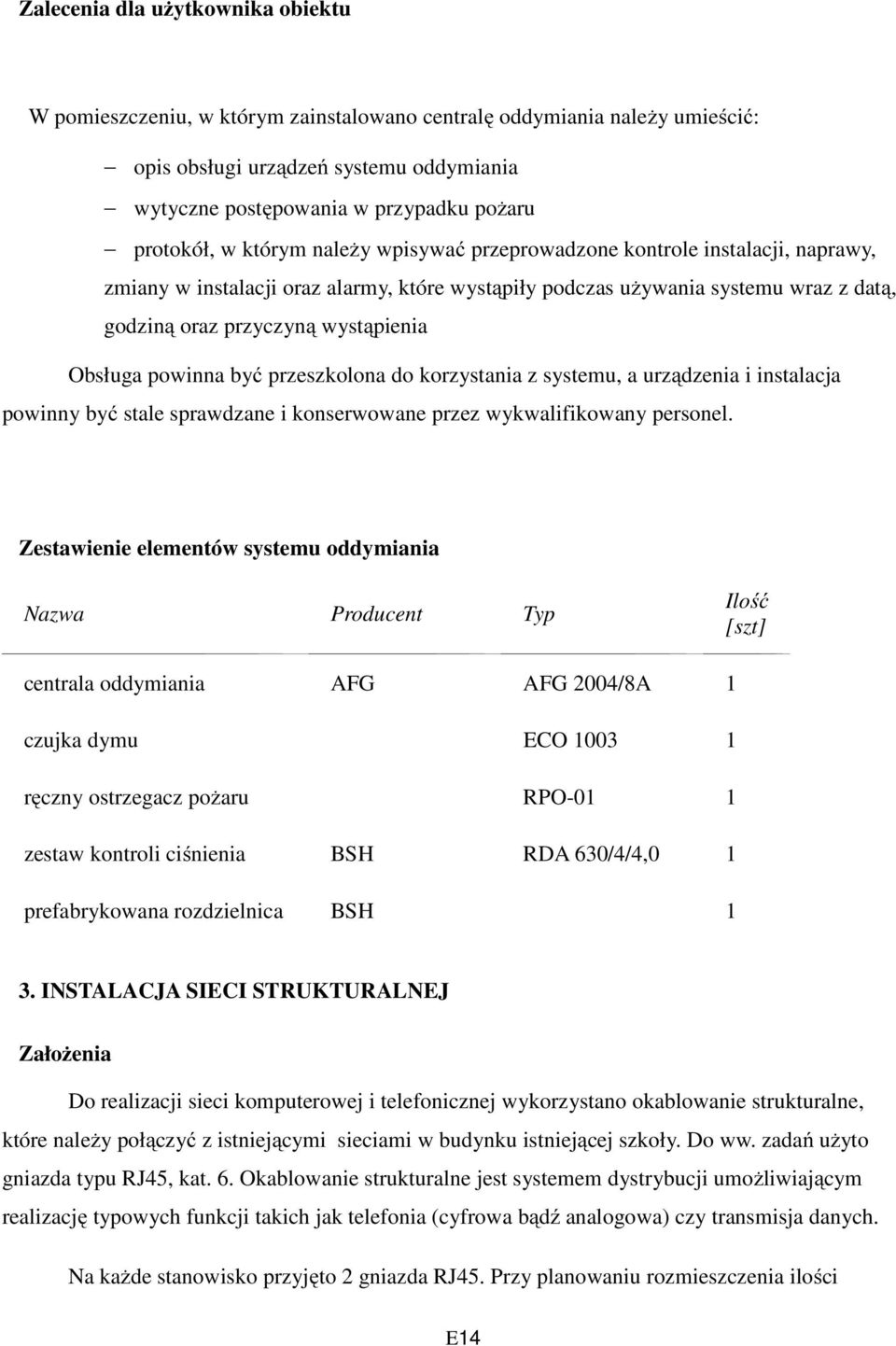 wystąpienia Obsługa powinna być przeszkolona do korzystania z systemu, a urządzenia i instalacja powinny być stale sprawdzane i konserwowane przez wykwalifikowany personel.