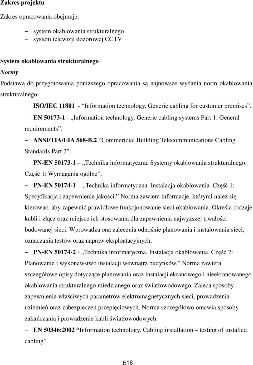 Generic cabling systems Part 1: General requirements. ANSI/TIA/EIA 568-B.2 Commericial Building Telecommunications Cabling Standards Part 2. PN-EN 50173-1 Technika informatyczna.
