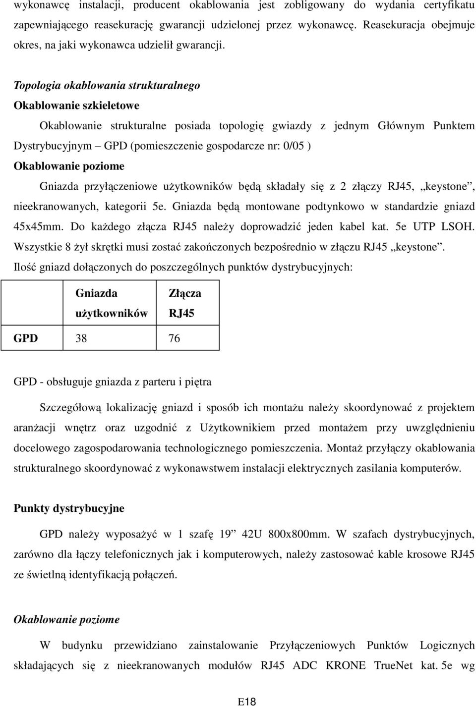 Topologia okablowania strukturalnego Okablowanie szkieletowe Okablowanie strukturalne posiada topologię gwiazdy z jednym Głównym Punktem Dystrybucyjnym GPD (pomieszczenie gospodarcze nr: 0/05 )