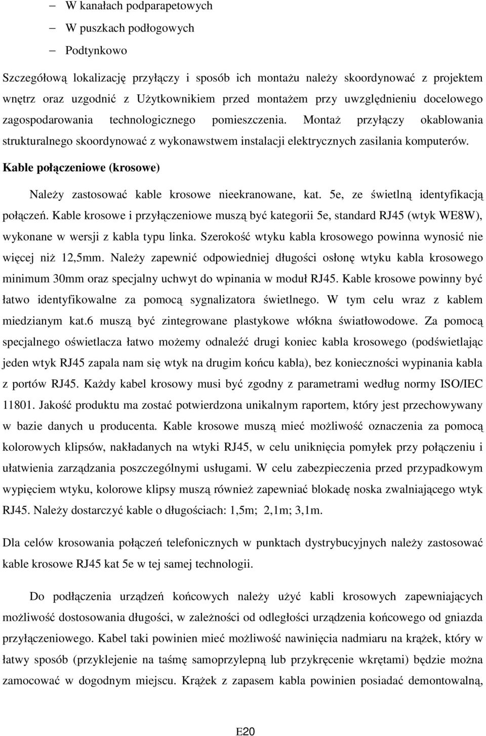 Kable połączeniowe (krosowe) Należy zastosować kable krosowe nieekranowane, kat. 5e, ze świetlną identyfikacją połączeń.