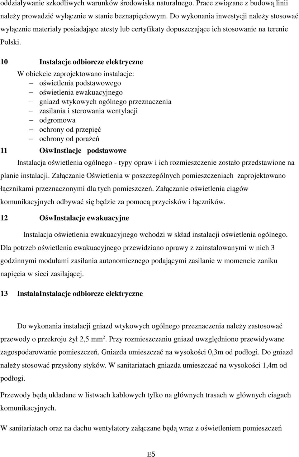 10 Instalacje odbiorcze elektryczne W obiekcie zaprojektowano instalacje: oświetlenia podstawowego oświetlenia ewakuacyjnego gniazd wtykowych ogólnego przeznaczenia zasilania i sterowania wentylacji