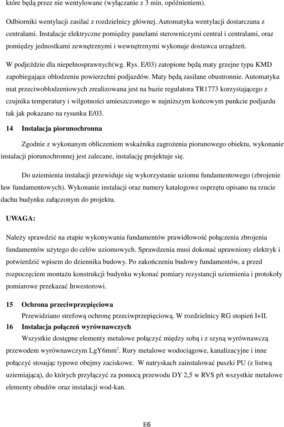 Rys. E/03) zatopione będą maty grzejne typu KMD zapobiegające oblodzeniu powierzchni podjazdów. Maty będą zasilane obustronnie.