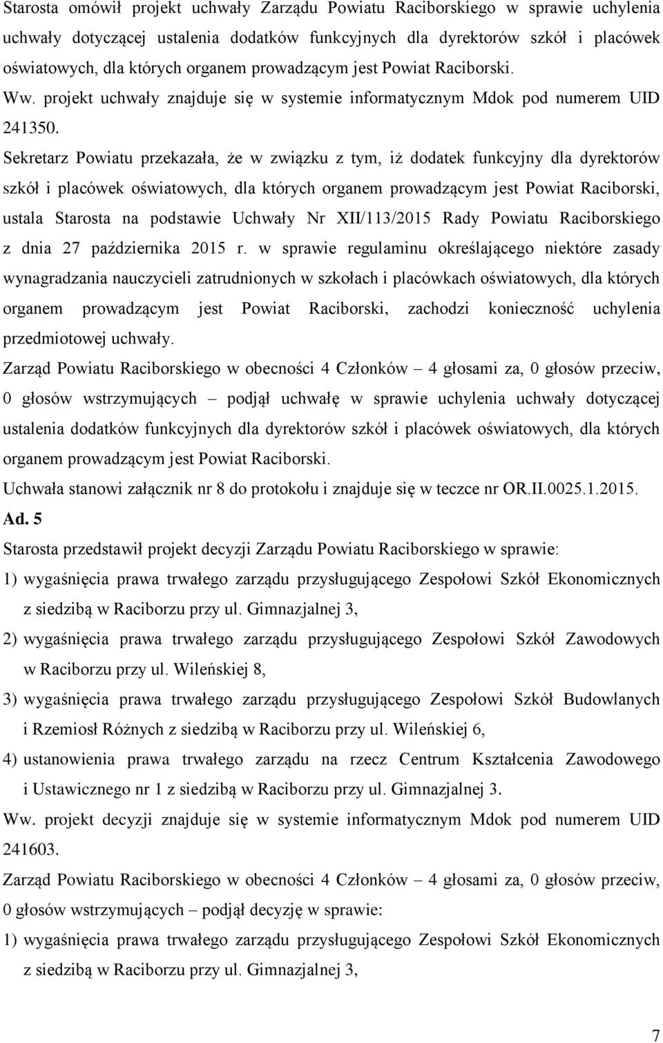 Sekretarz Powiatu przekazała, że w związku z tym, iż dodatek funkcyjny dla dyrektorów szkół i placówek oświatowych, dla których organem prowadzącym jest Powiat Raciborski, ustala Starosta na