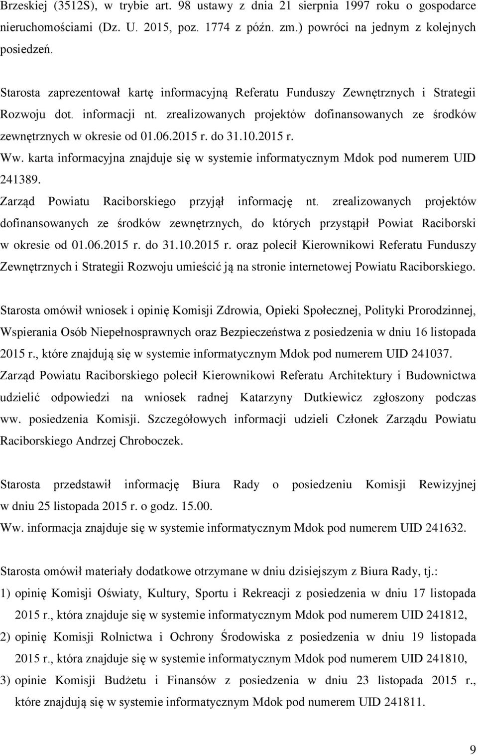 2015 r. do 31.10.2015 r. Ww. karta informacyjna znajduje się w systemie informatycznym Mdok pod numerem UID 241389. Zarząd Powiatu Raciborskiego przyjął informację nt.