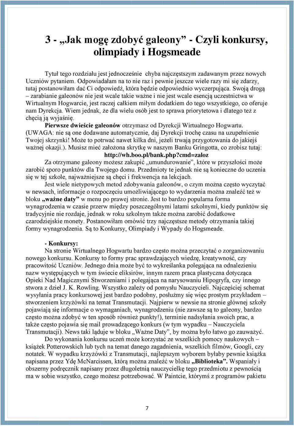 Swoją drogą zarabianie galeonów nie jest wcale takie ważne i nie jest wcale esencją uczestnictwa w Wirtualnym Hogwarcie, jest raczej całkiem miłym dodatkiem do tego wszystkiego, co oferuje nam