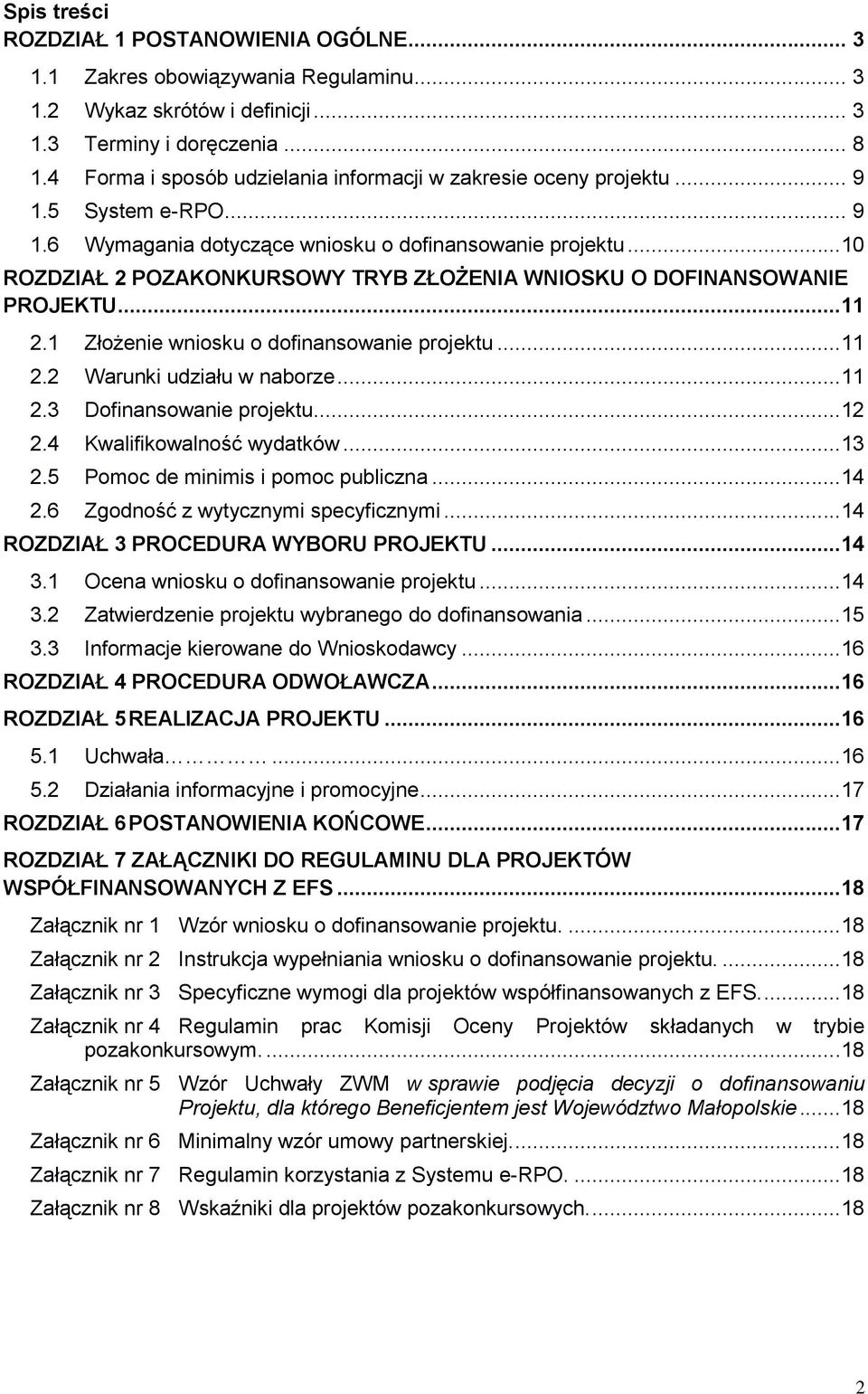 ..10 ROZDZIAŁ 2 POZAKONKURSOWY TRYB ZŁOŻENIA WNIOSKU O DOFINANSOWANIE PROJEKTU...11 2.1 Złożenie wniosku o dofinansowanie projektu...11 2.2 Warunki udziału w naborze...11 2.3 Dofinansowanie projektu.