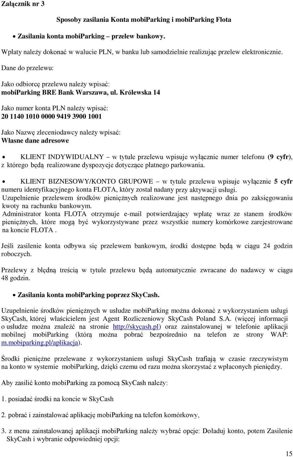 Królewska 14 Jako numer konta PLN należy wpisać: 20 1140 1010 0000 9419 3900 1001 Jako Nazwę zleceniodawcy należy wpisać: Własne dane adresowe KLIENT INDYWIDUALNY w tytule przelewu wpisuje wyłącznie