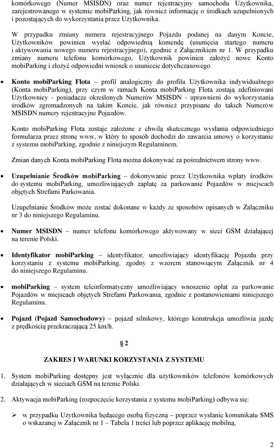 W przypadku zmiany numeru rejestracyjnego Pojazdu podanej na danym Koncie, Użytkowników powinien wysłać odpowiednią komendę (usunięcia startego numeru i aktywowania nowego numeru rejestracyjnego),