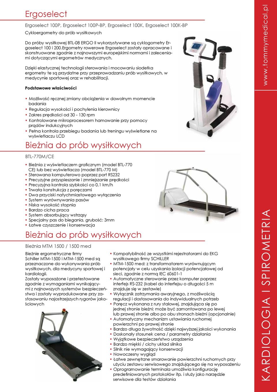 Dzięki elastycznej technologii sterowania i mocowaniu siodełka ergometry te są przydatne przy przeprowadzaniu prób wysiłkowych, w medycynie sportowej oraz w rehabilitacji.