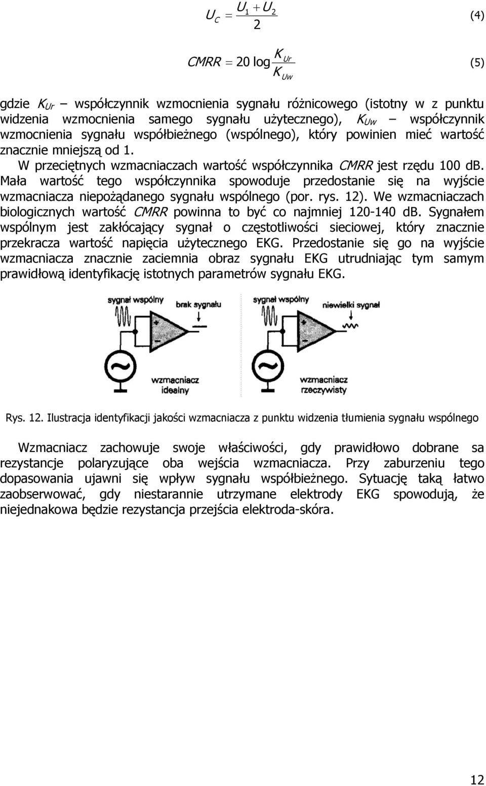 Mała wartość tego współczynnika spowoduje przedostanie się na wyjście wzmacniacza niepożądanego sygnału wspólnego (por. rys. 12).