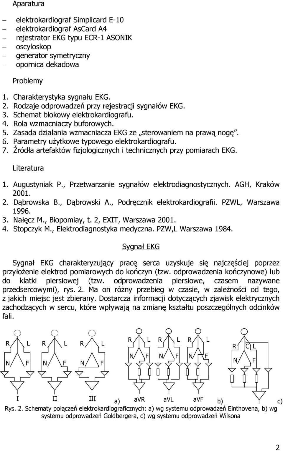 Parametry użytkowe typowego elektrokardiografu. 7. Źródła artefaktów fizjologicznych i technicznych przy pomiarach EKG. iteratura 1. Augustyniak P., Przetwarzanie sygnałów elektrodiagnostycznych.