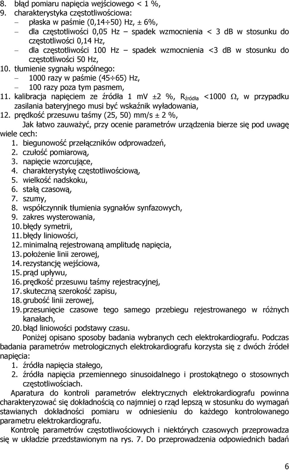 wzmocnienia <3 db w stosunku do częstotliwości 50 Hz, 10. tłumienie sygnału wspólnego: 1000 razy w paśmie (45 65) Hz, 100 razy poza tym pasmem, 11.