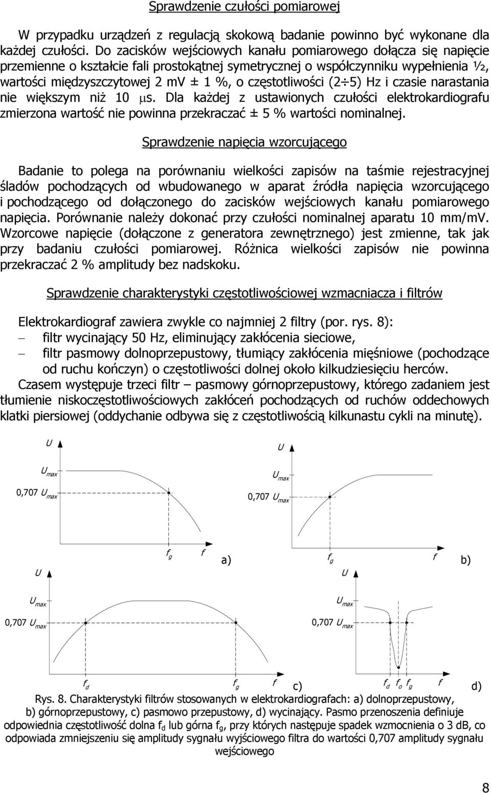 częstotliwości (2 5) Hz i czasie narastania nie większym niż 10 μs. Dla każdej z ustawionych czułości elektrokardiografu zmierzona wartość nie powinna przekraczać ± 5 % wartości nominalnej.