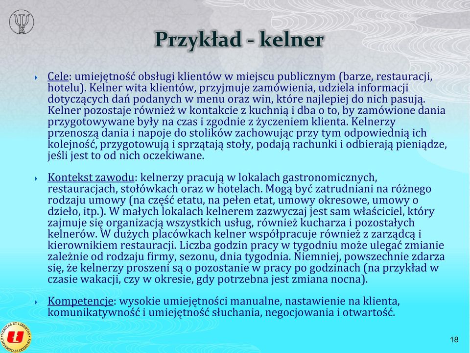 Kelner pozostaje również w kontakcie z kuchnią i dba o to, by zamówione dania przygotowywane były na czas i zgodnie z życzeniem klienta.