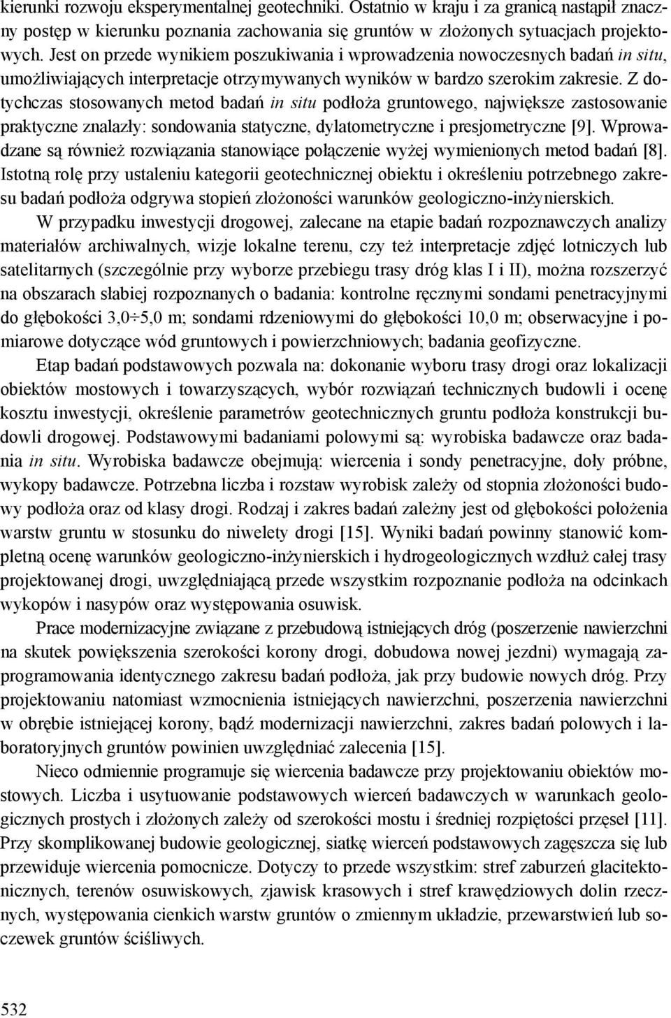 Z dotychczas stosowanych metod badań in situ podłoża gruntowego, największe zastosowanie praktyczne znalazły: sondowania statyczne, dylatometryczne i presjometryczne [9].